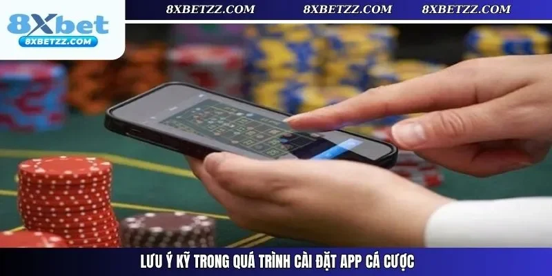 Lưu ý kỹ trong quá trình cài đặt app cá cược